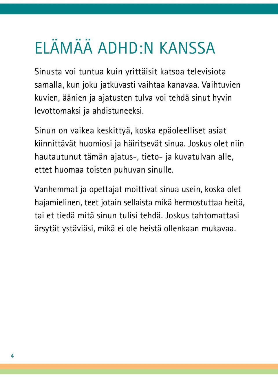 Sinun on vaikea keskittyä, koska epäoleelliset asiat kiinnittävät huomiosi ja häiritsevät sinua.