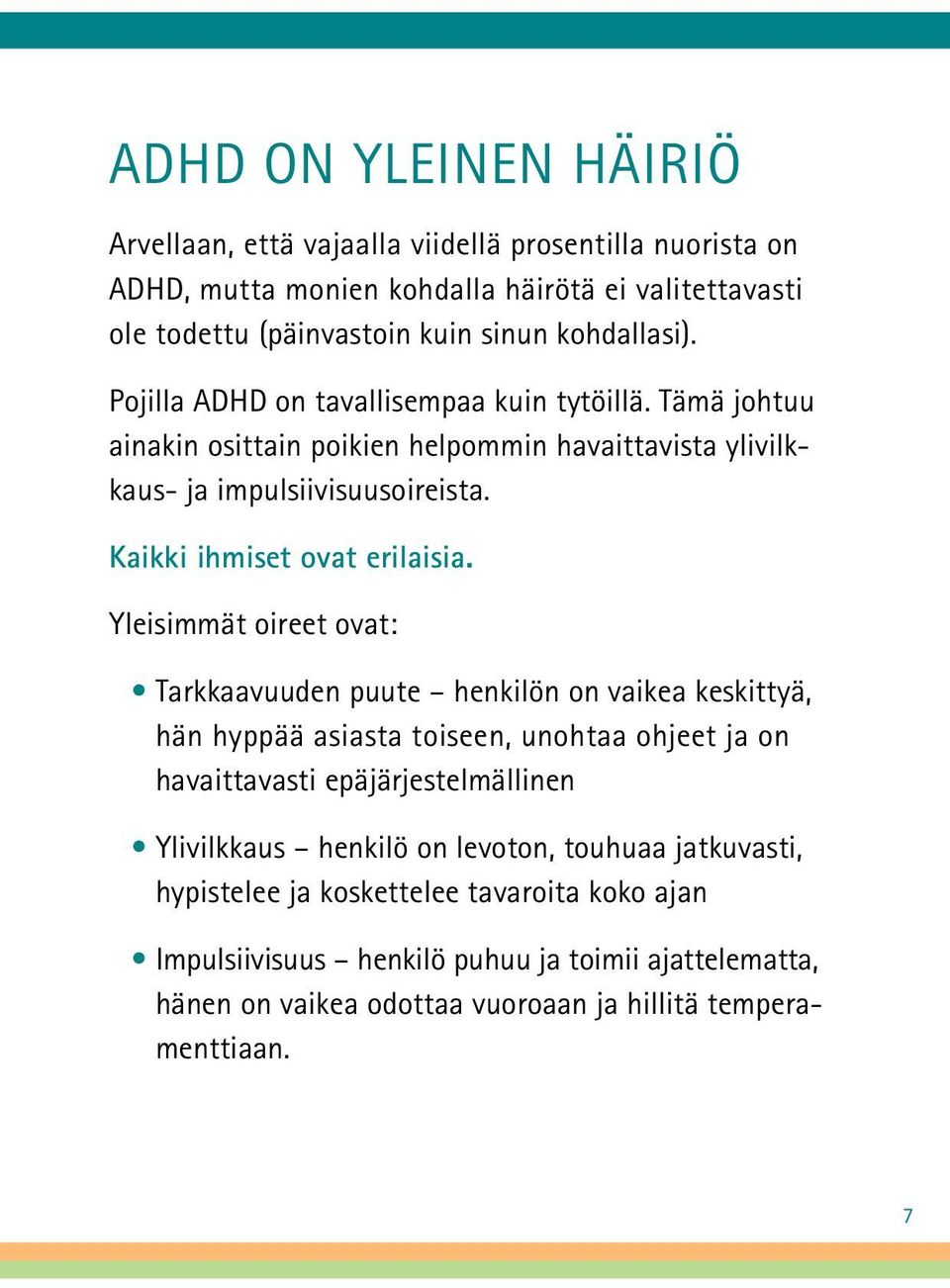 Yleisimmät oireet ovat: Tarkkaavuuden puute henkilön on vaikea keskittyä, hän hyppää asiasta toiseen, unohtaa ohjeet ja on havaittavasti epäjärjestelmällinen Ylivilkkaus henkilö on