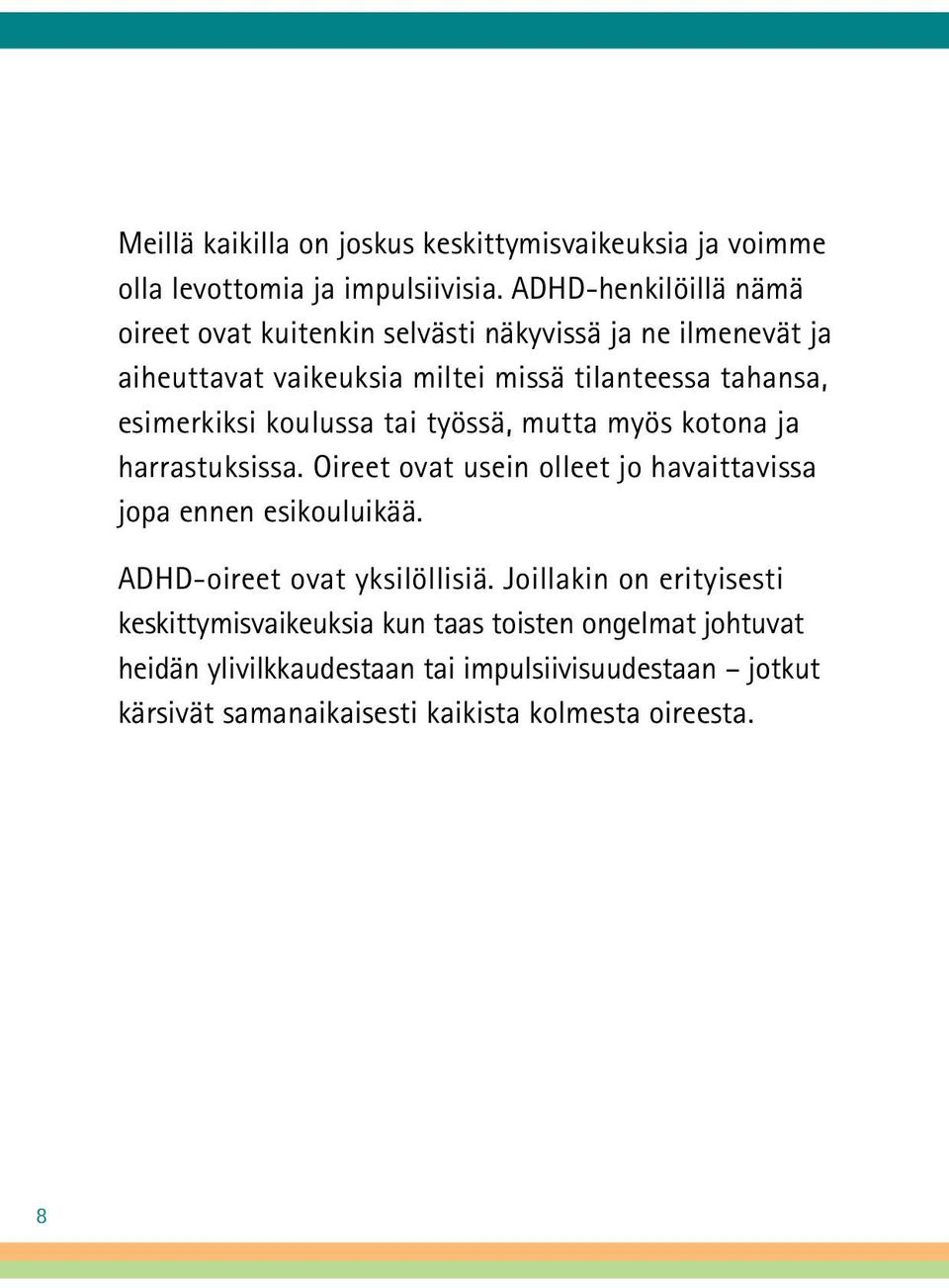 esimerkiksi koulussa tai työssä, mutta myös kotona ja harrastuksissa. Oireet ovat usein olleet jo havaittavissa jopa ennen esikouluikää.