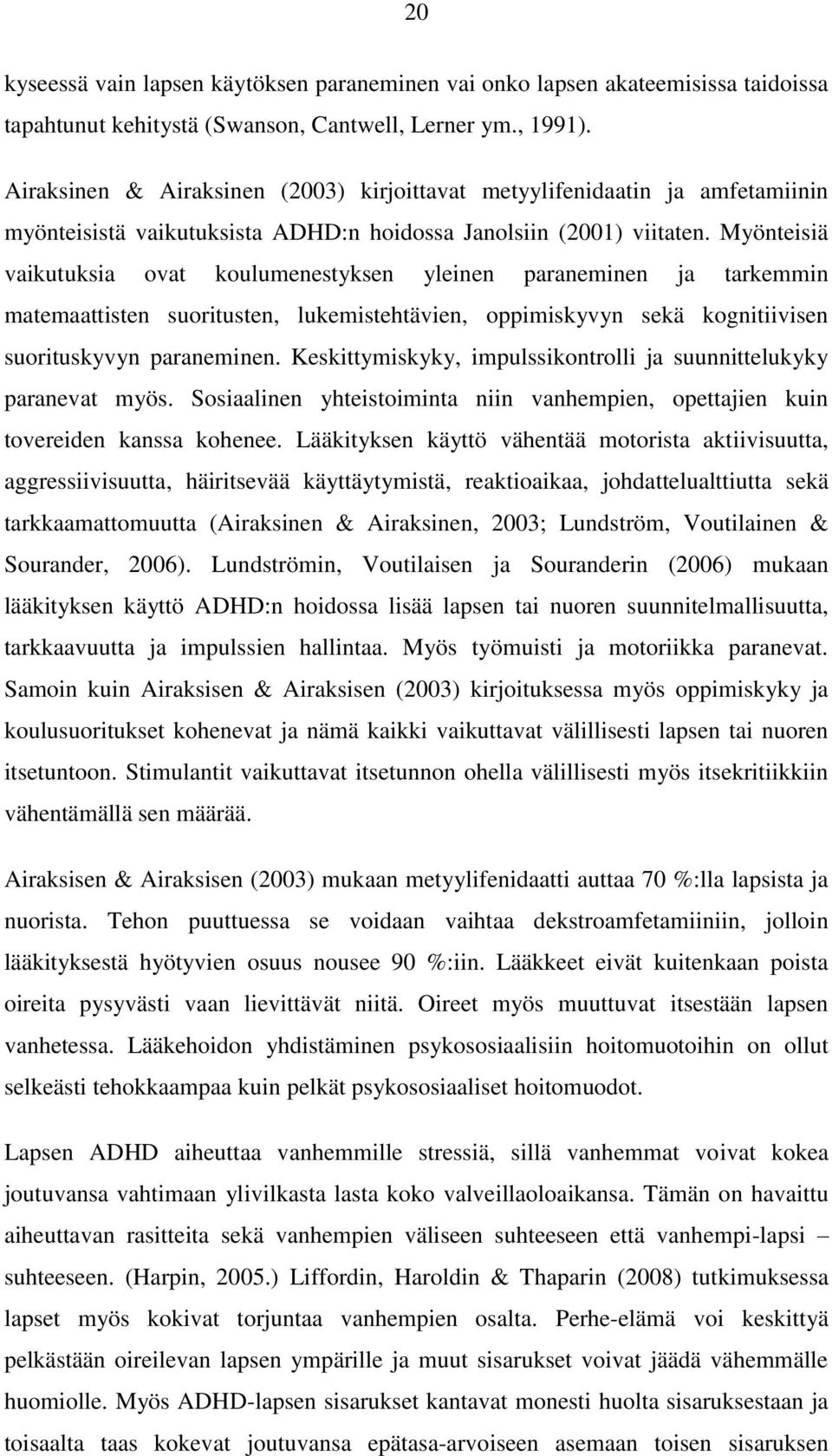 Myönteisiä vaikutuksia ovat koulumenestyksen yleinen paraneminen ja tarkemmin matemaattisten suoritusten, lukemistehtävien, oppimiskyvyn sekä kognitiivisen suorituskyvyn paraneminen.