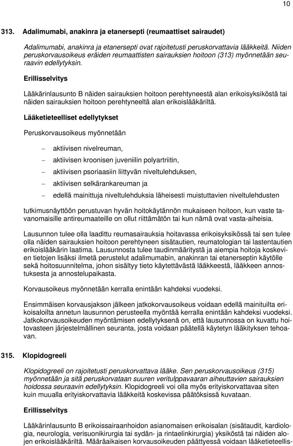 Lääkärinlausunto B näiden sairauksien hoitoon perehtyneestä alan erikoisyksiköstä tai näiden sairauksien hoitoon perehtyneeltä alan erikoislääkäriltä.