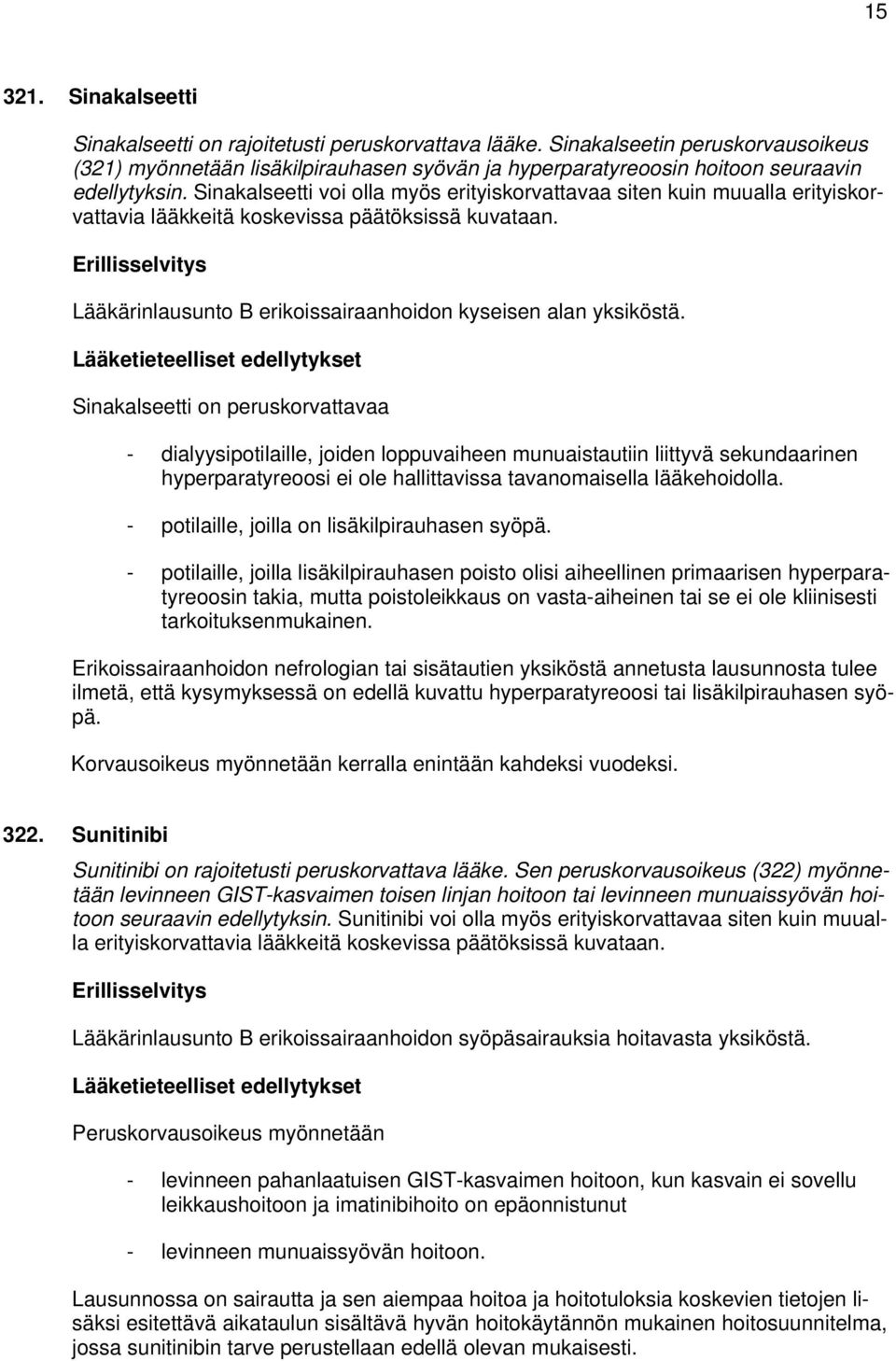 Sinakalseetti voi olla myös erityiskorvattavaa siten kuin muualla erityiskorvattavia lääkkeitä koskevissa päätöksissä kuvataan. Lääkärinlausunto B erikoissairaanhoidon kyseisen alan yksiköstä.