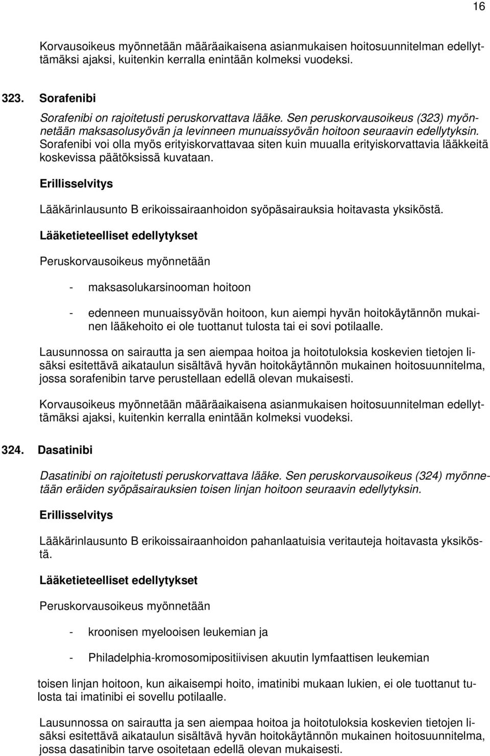 Sorafenibi voi olla myös erityiskorvattavaa siten kuin muualla erityiskorvattavia lääkkeitä koskevissa päätöksissä kuvataan.