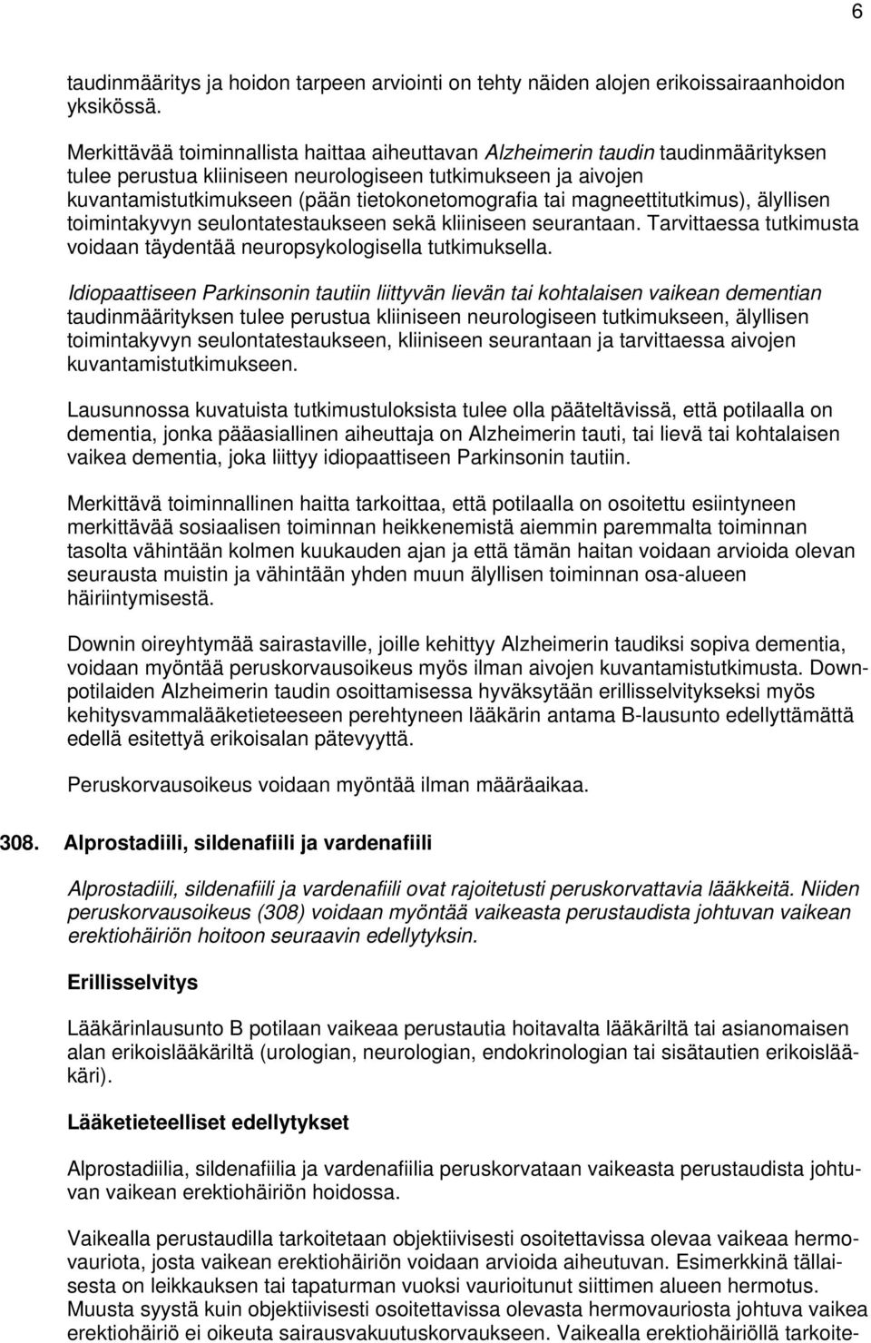 tai magneettitutkimus), älyllisen toimintakyvyn seulontatestaukseen sekä kliiniseen seurantaan. Tarvittaessa tutkimusta voidaan täydentää neuropsykologisella tutkimuksella.