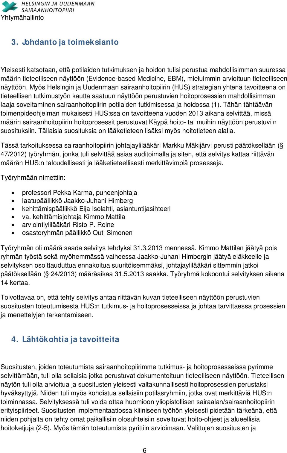 Myös Helsingin ja Uudenmaan sairaanhoitopiirin (HUS) strategian yhtenä tavoitteena on tieteellisen tutkimustyön kautta saatuun näyttöön perustuvien hoitoprosessien mahdollisimman laaja soveltaminen