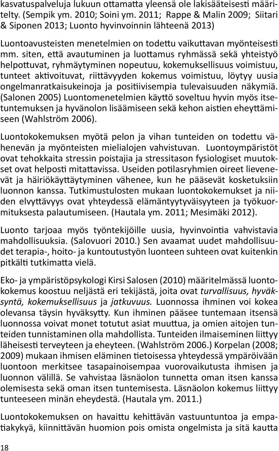 siten, että avautuminen ja luottamus ryhmässä sekä yhteistyö helpottuvat, ryhmäytyminen nopeutuu, kokemuksellisuus voimistuu, tunteet aktivoituvat, riittävyyden kokemus voimistuu, löytyy uusia