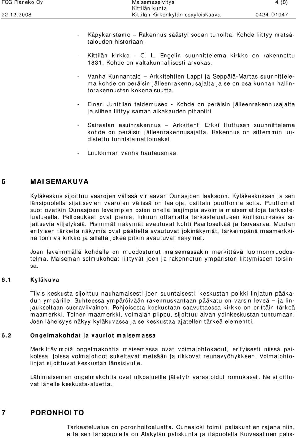 - Vanha Kunnantalo Arkkitehtien Lappi ja Seppälä-Martas suunnittelema kohde on peräisin jälleenrakennusajalta ja se on osa kunnan hallintorakennusten kokonaisuutta.