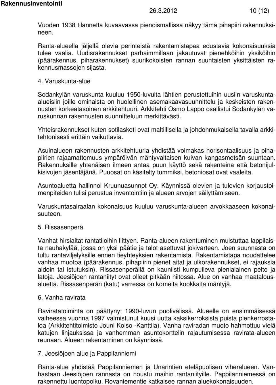 Uudisrakennukset parhaimmillaan jakautuvat pienehköihin yksiköihin (päärakennus, piharakennukset) suurikokoisten rannan suuntaisten yksittäisten rakennusmassojen sijasta. 4.