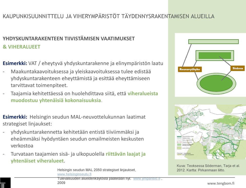 Esimerkki: Helsingin seudun MAL-neuvottelukunnan laatimat strategiset linjaukset: - yhdyskuntarakennetta kehitetään entistä tiiviimmäksi ja eheämmäksi hyödyntäen seudun omailmeisten keskusten