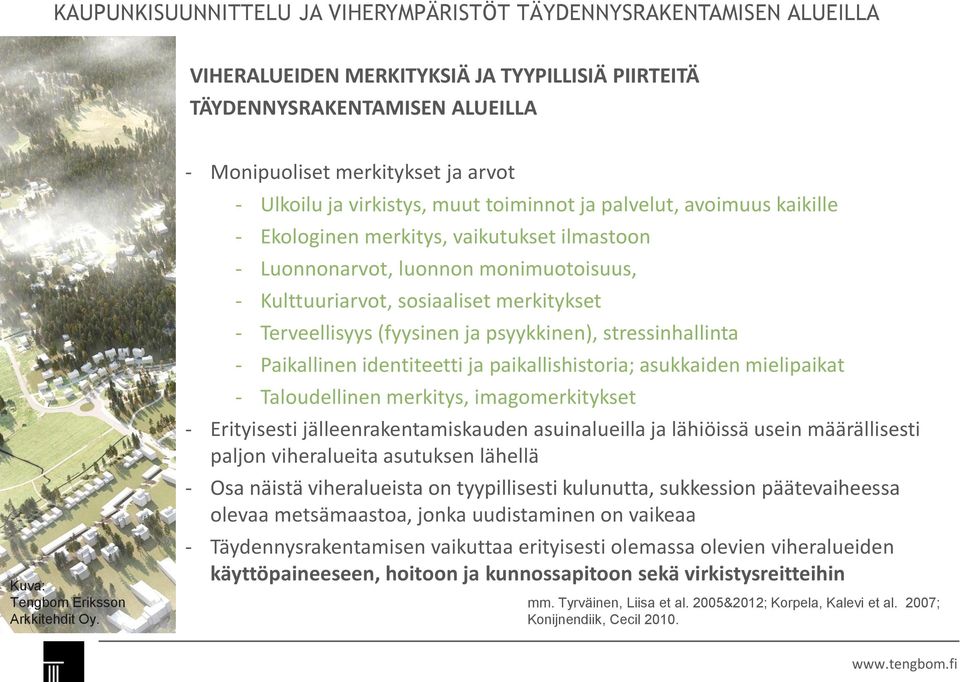 Kulttuuriarvot, sosiaaliset merkitykset - Terveellisyys (fyysinen ja psyykkinen), stressinhallinta - Paikallinen identiteetti ja paikallishistoria; asukkaiden mielipaikat - Taloudellinen merkitys,