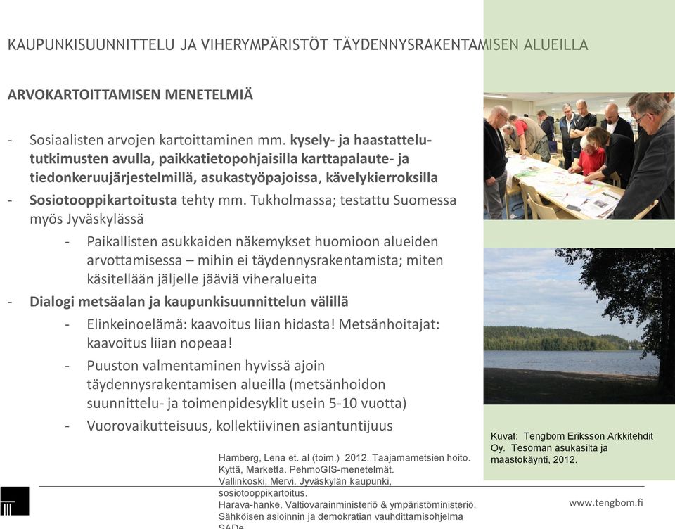 Tukholmassa; testattu Suomessa myös Jyväskylässä - Paikallisten asukkaiden näkemykset huomioon alueiden arvottamisessa mihin ei täydennysrakentamista; miten käsitellään jäljelle jääviä viheralueita -