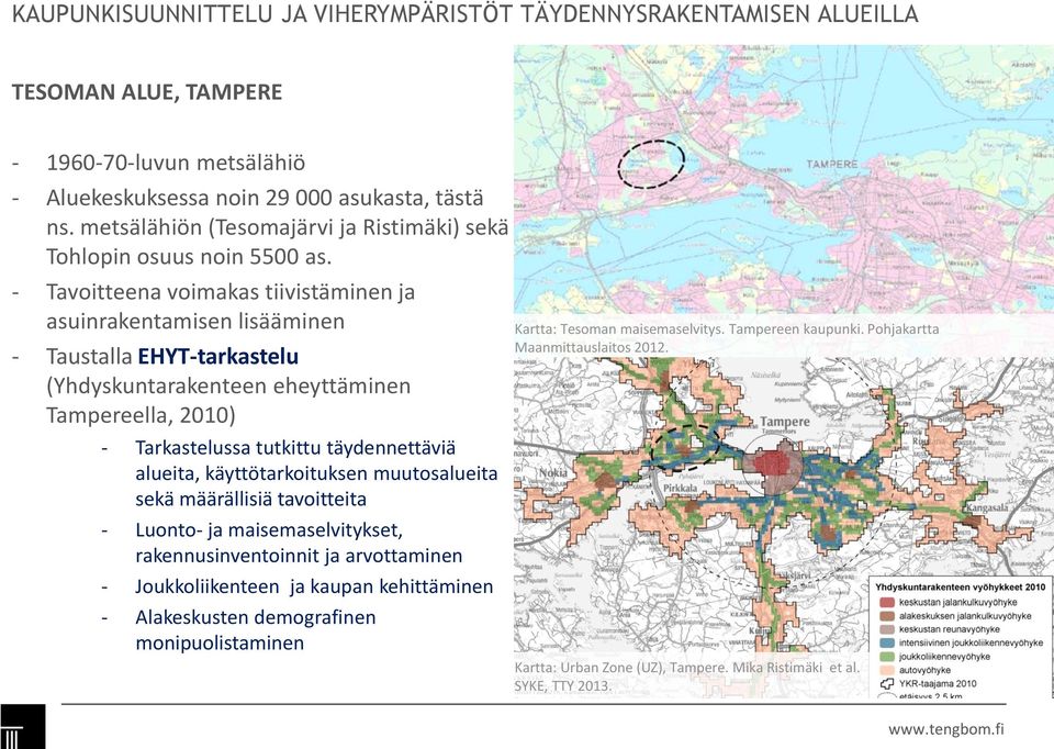 täydennettäviä alueita, käyttötarkoituksen muutosalueita sekä määrällisiä tavoitteita - Luonto- ja maisemaselvitykset, rakennusinventoinnit ja arvottaminen - Joukkoliikenteen ja kaupan