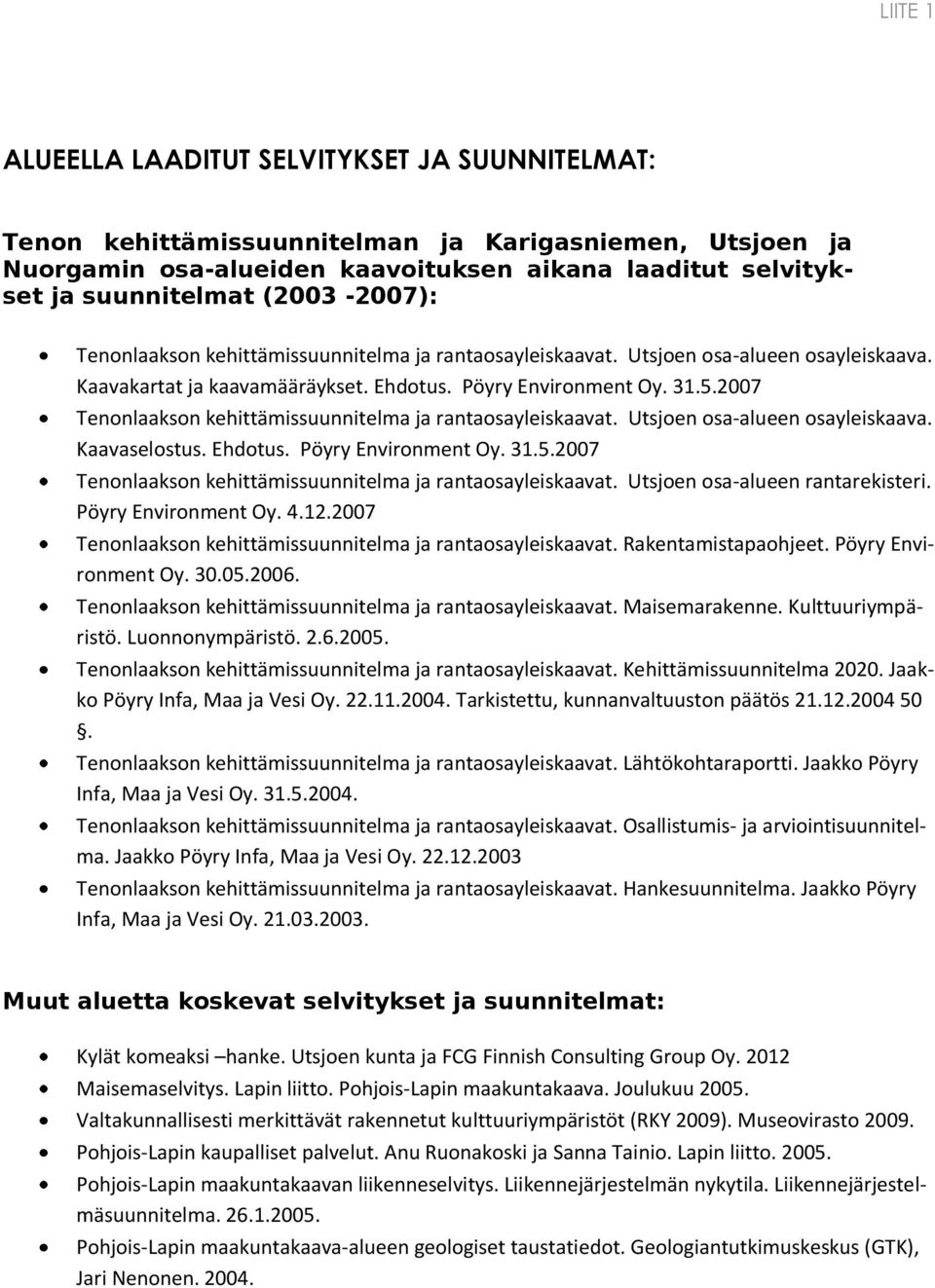 2007 Tenonlaakson kehittämissuunnitelma ja rantaosayleiskaavat. Utsjoen osa-alueen osayleiskaava. Kaavaselostus. Ehdotus. Pöyry Environment Oy. 31.5.