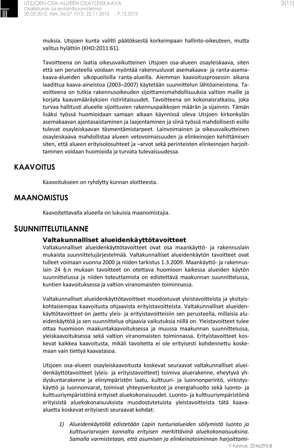 Tavoitteena on laatia oikeusvaikutteinen Utsjoen osa-alueen osayleiskaava, siten että sen perusteella voidaan myöntää rakennusluvat asemakaava- ja ranta-asemakaava-alueiden ulkopuolisilla