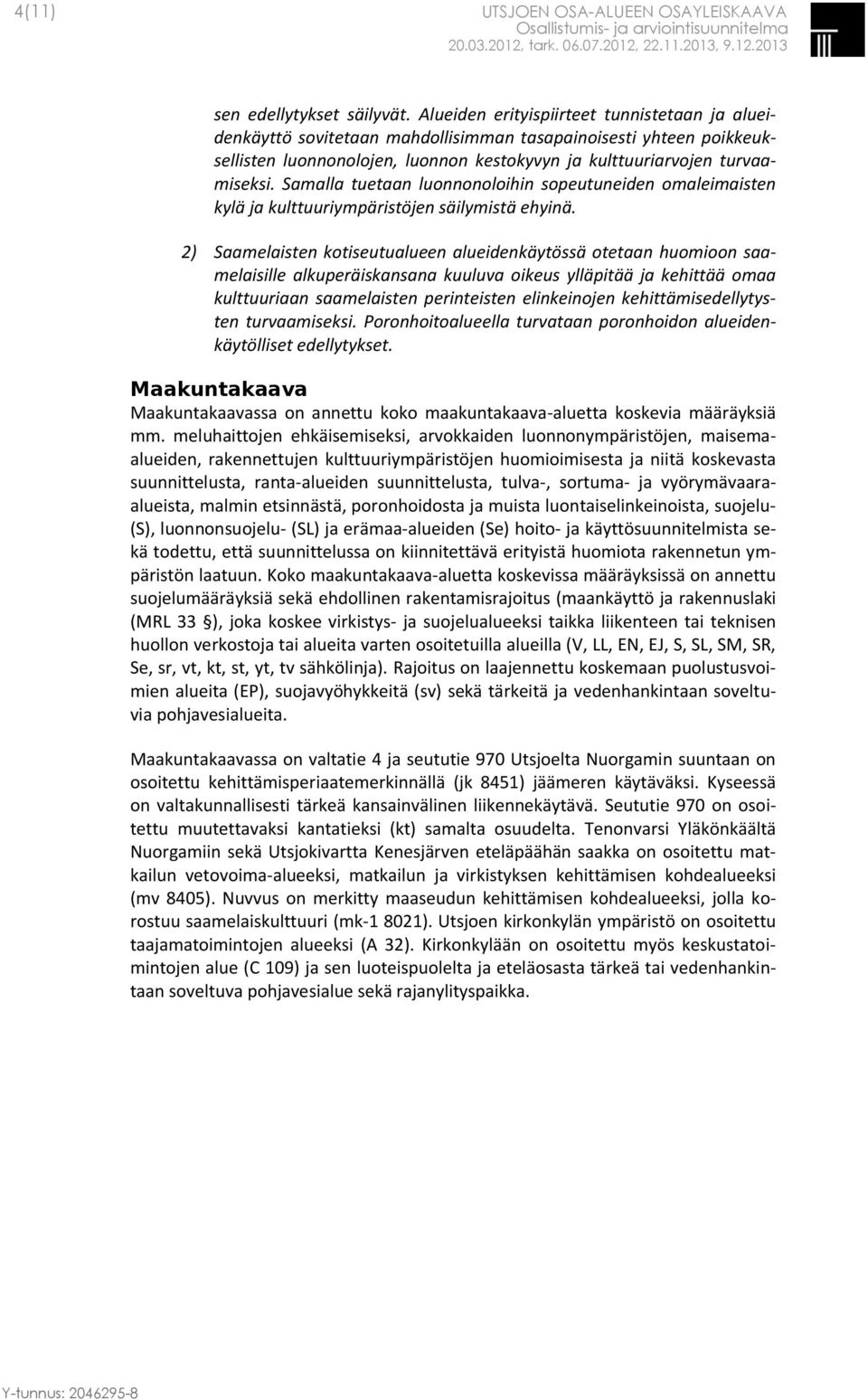 Samalla tuetaan luonnonoloihin sopeutuneiden omaleimaisten kylä ja kulttuuriympäristöjen säilymistä ehyinä.