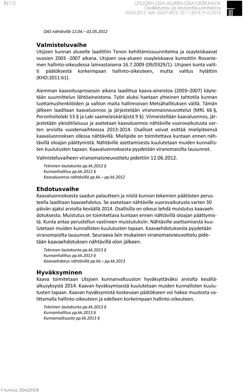 Utsjoen osa-alueen osayleiskaava kumottiin Rovaniemen hallinto-oikeudessa lainvastaisena 16.7.2009 (09/0329/1).