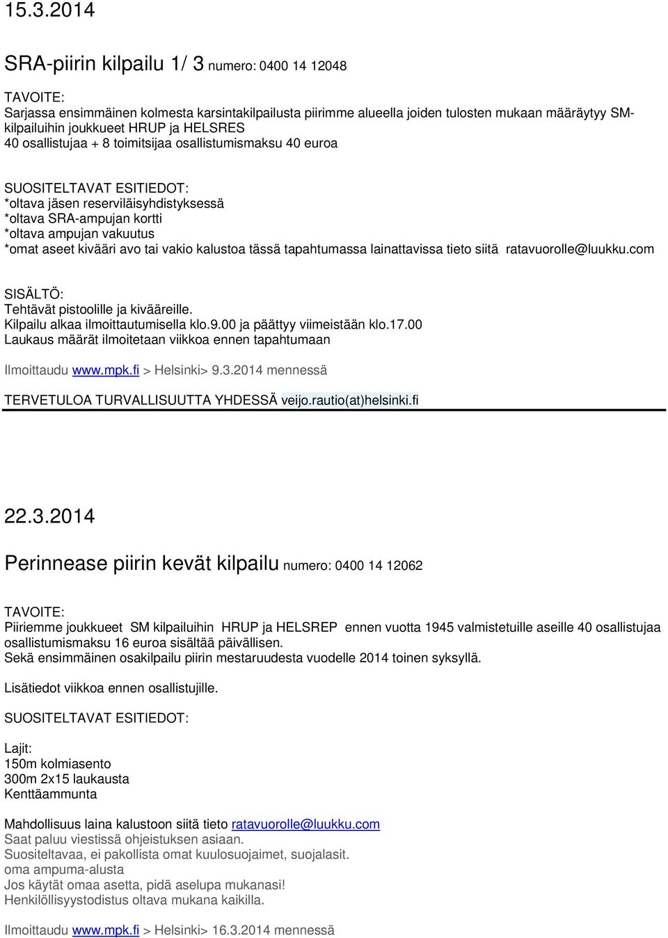 tapahtumassa lainattavissa tieto siitä ratavuorolle@luukku.com SISÄLTÖ: Tehtävät pistoolille ja kivääreille. Kilpailu alkaa ilmoittautumisella klo.9.00 ja päättyy viimeistään klo.17.