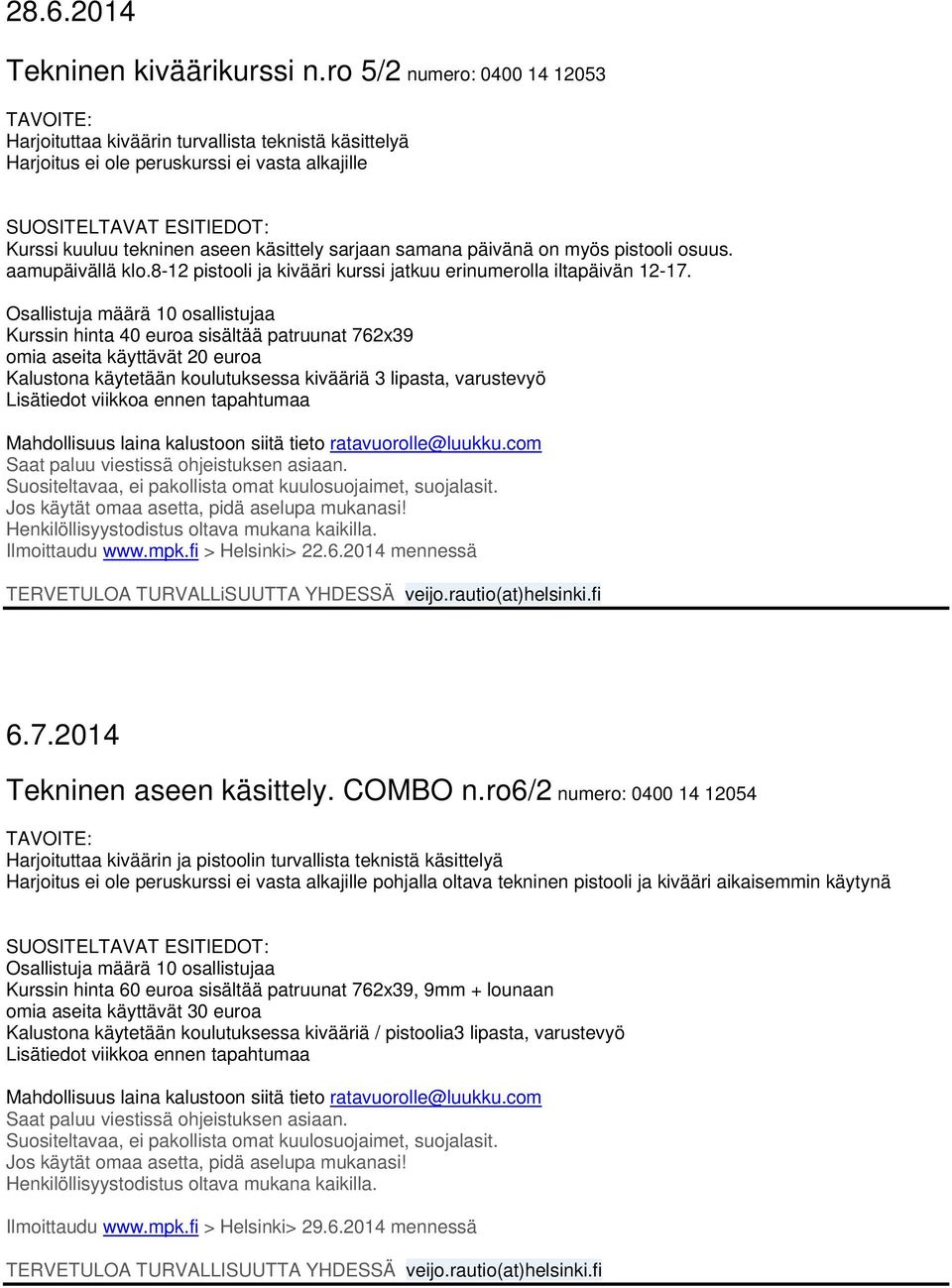 myös pistooli osuus. aamupäivällä klo.8-12 pistooli ja kivääri kurssi jatkuu erinumerolla iltapäivän 12-17.