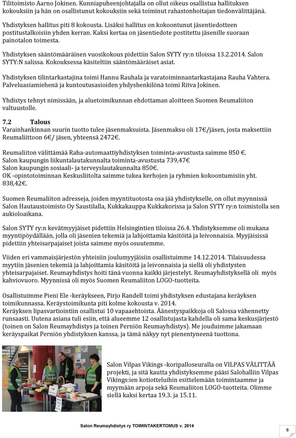 Yhdistyksen sääntömääräinen vuosikokous pidettiin Salon SYTY ry:n tiloissa 13.2.2014. Salon SYTY:N salissa. Kokouksessa käsiteltiin sääntömääräiset asiat.