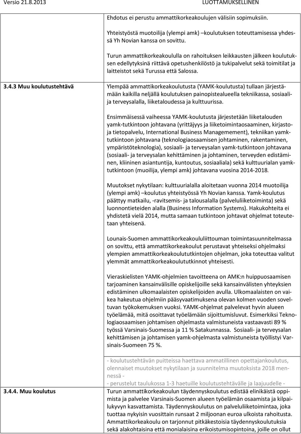 3 Muu koulutustehtävä Ylempää ammattikorkeakoulutusta (YAMK-koulutusta) tullaan järjestämään kaikilla neljällä koulutuksen painopistealueella tekniikassa, sosiaalija terveysalalla, liiketaloudessa ja