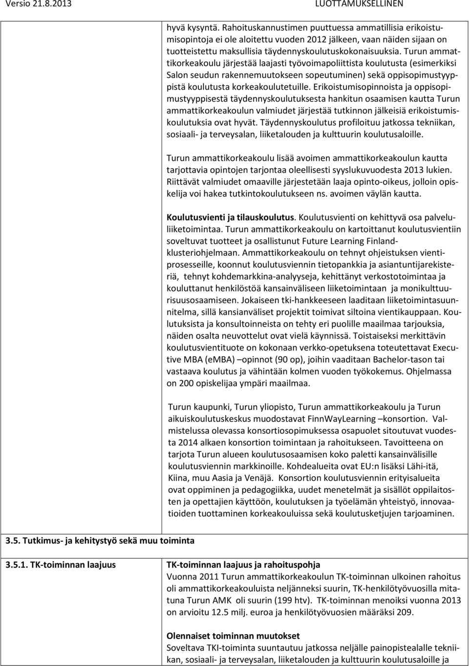 Erikoistumisopinnoista ja oppisopimustyyppisestä täydennyskoulutuksesta hankitun osaamisen kautta Turun ammattikorkeakoulun valmiudet järjestää tutkinnon jälkeisiä erikoistumiskoulutuksia ovat hyvät.