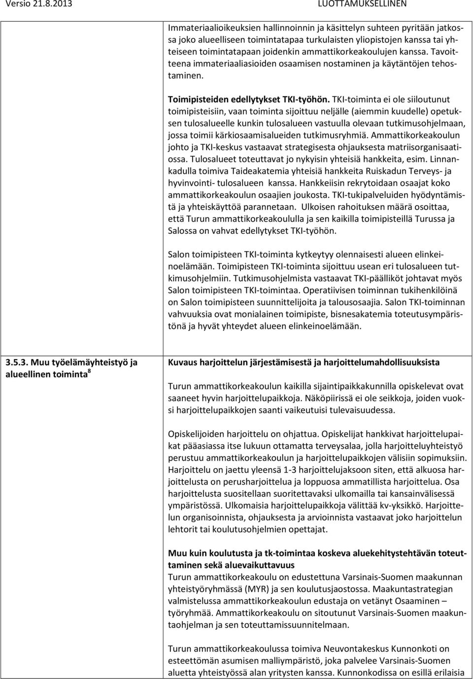 TKI-toiminta ei ole siiloutunut toimipisteisiin, vaan toiminta sijoittuu neljälle (aiemmin kuudelle) opetuksen tulosalueelle kunkin tulosalueen vastuulla olevaan tutkimusohjelmaan, jossa toimii