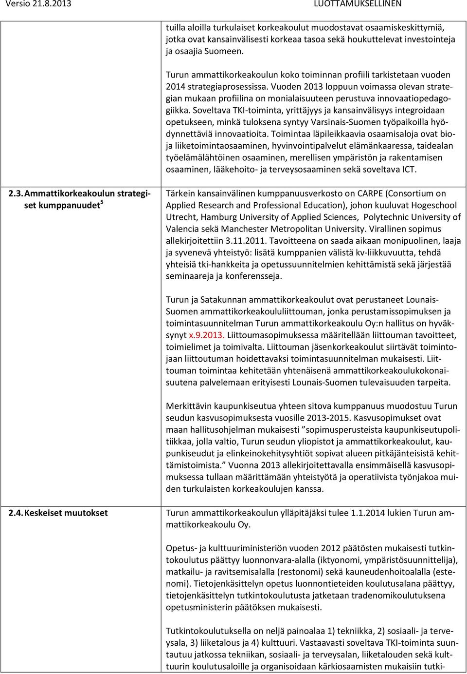 Vuoden 2013 loppuun voimassa olevan strategian mukaan profiilina on monialaisuuteen perustuva innovaatiopedagogiikka.