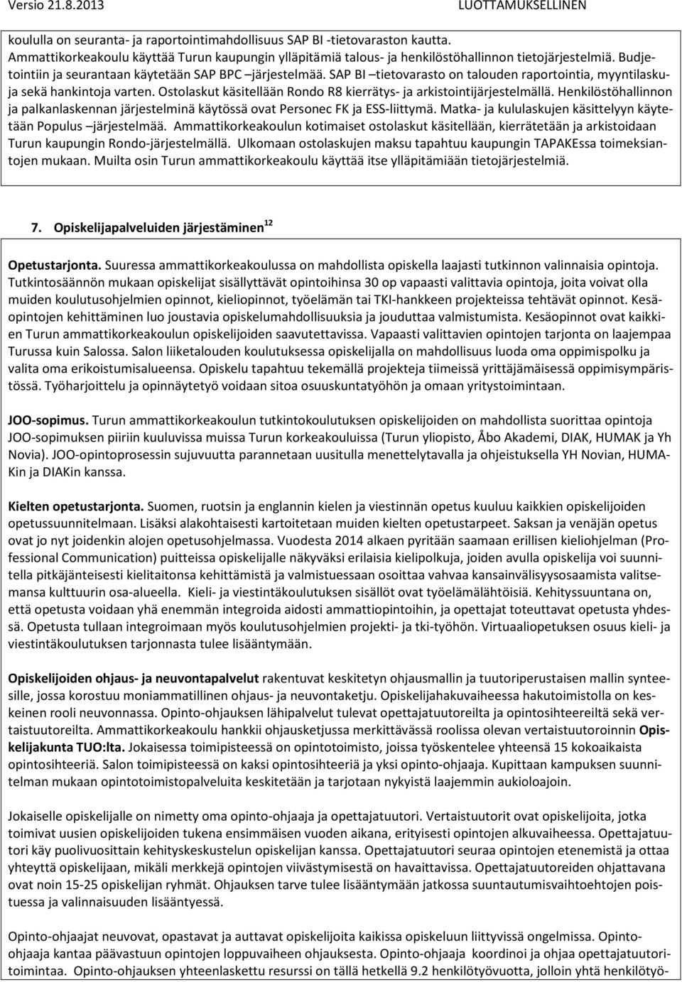 Ostolaskut käsitellään Rondo R8 kierrätys- ja arkistointijärjestelmällä. Henkilöstöhallinnon ja palkanlaskennan järjestelminä käytössä ovat Personec FK ja ESS-liittymä.