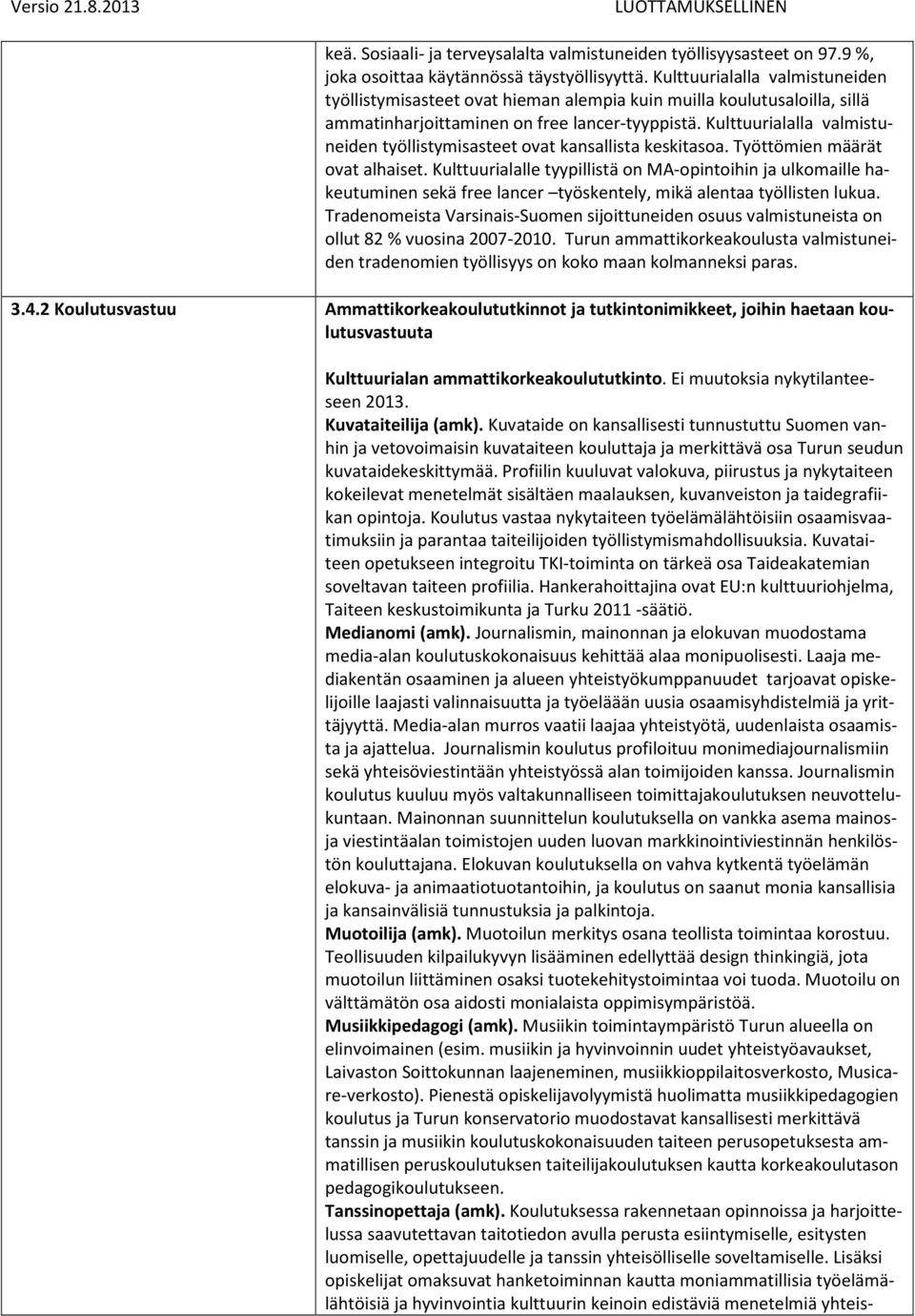 Kulttuurialalla valmistuneiden työllistymisasteet ovat kansallista keskitasoa. Työttömien määrät ovat alhaiset.