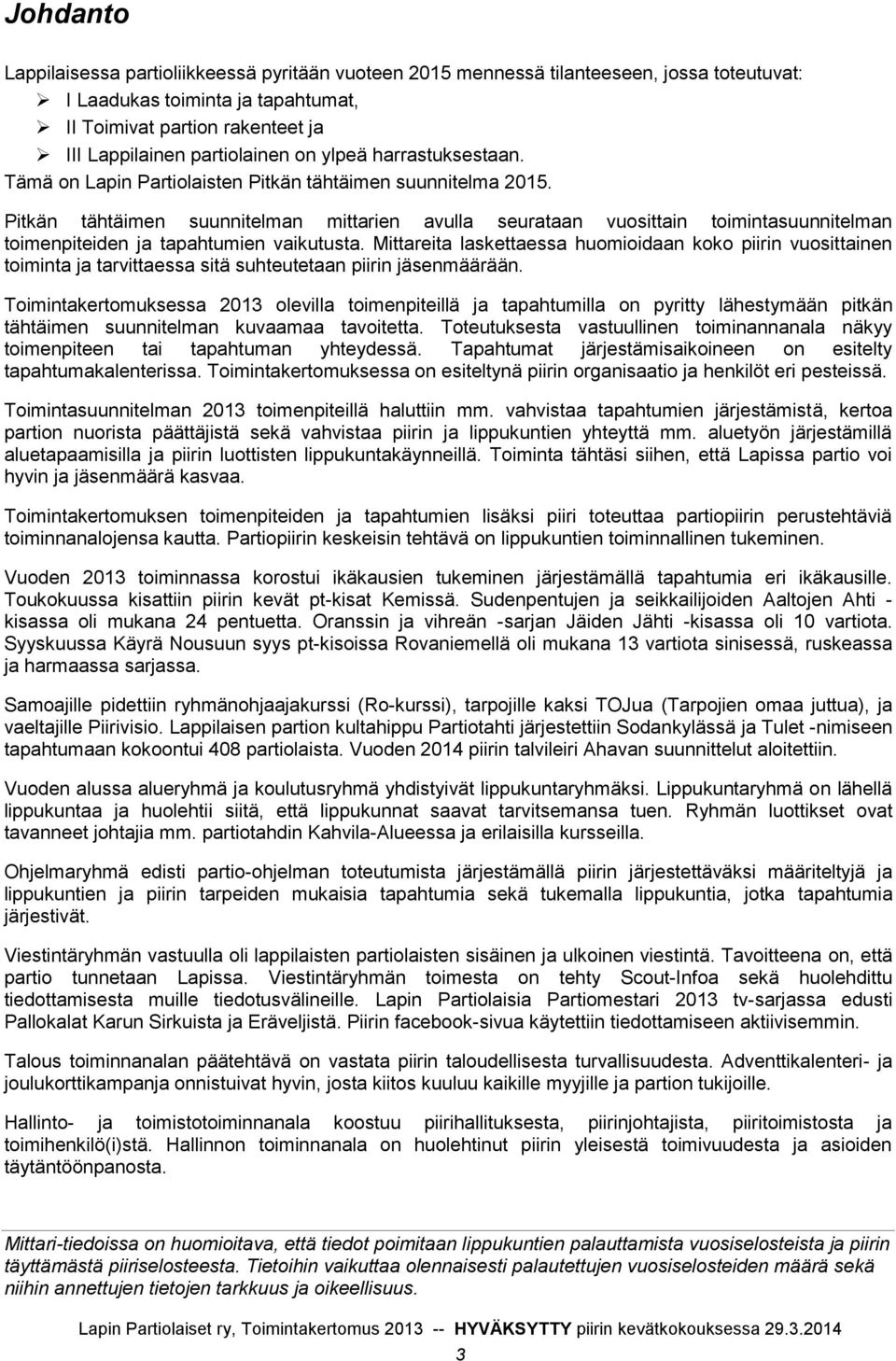 Pitkän tähtäimen suunnitelman mittarien avulla seurataan vuosittain toimintasuunnitelman toimenpiteiden ja tapahtumien vaikutusta.