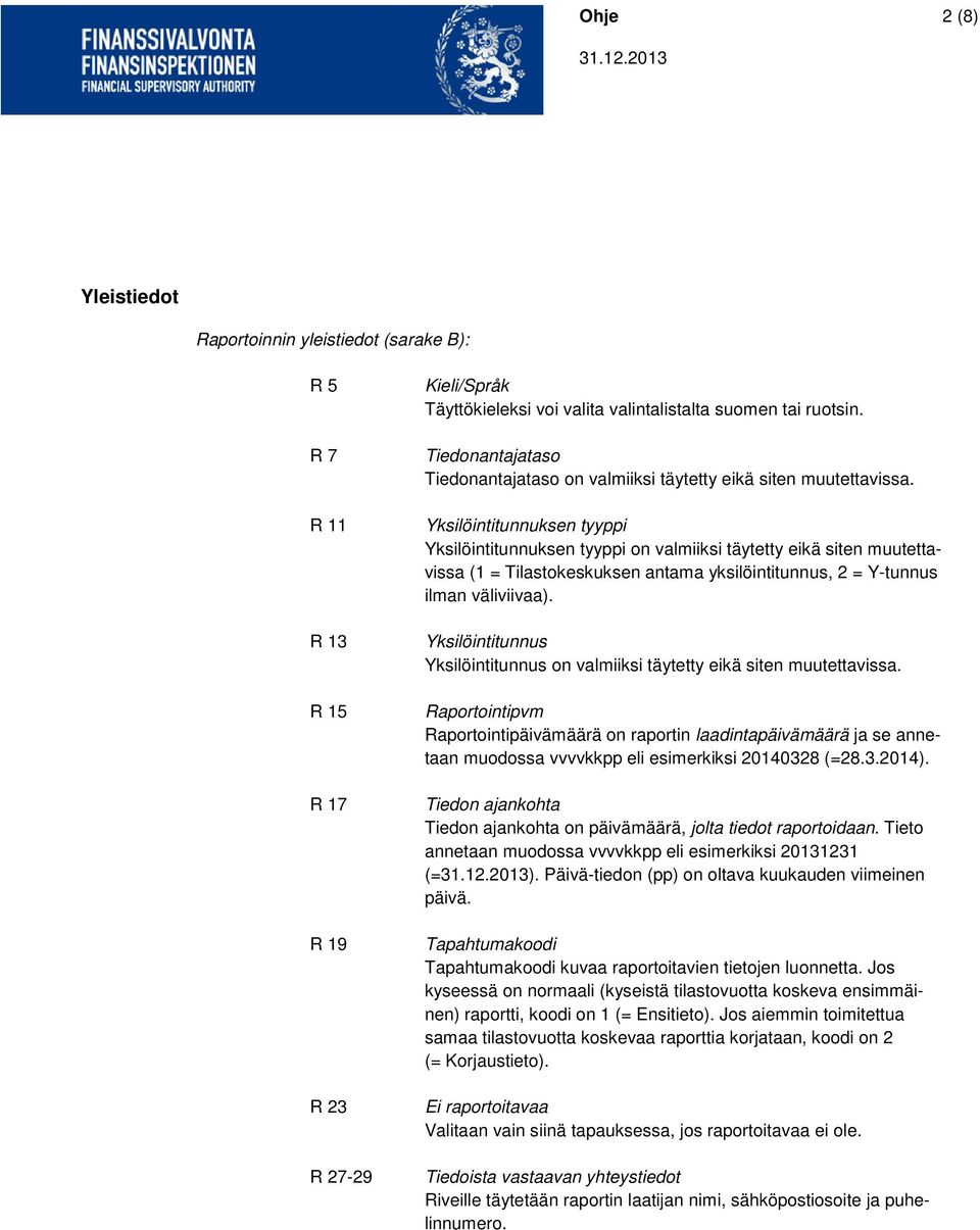 Yksilöintitunnuksen tyyppi Yksilöintitunnuksen tyyppi on valmiiksi täytetty eikä siten muutettavissa (1 = Tilastokeskuksen antama yksilöintitunnus, 2 = Y-tunnus ilman väliviivaa).