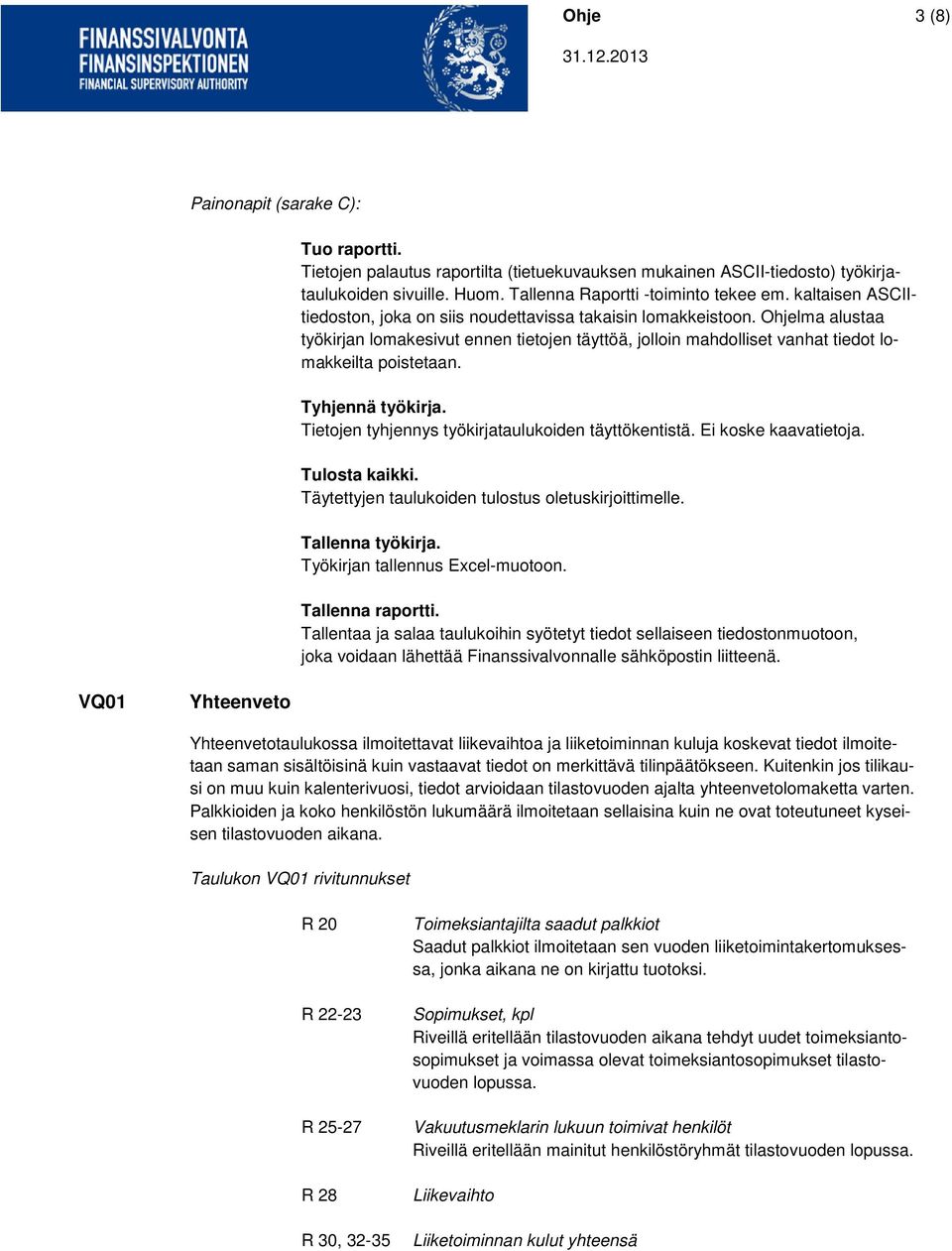 Tyhjennä työkirja. Tietojen tyhjennys työkirjataulukoiden täyttökentistä. Ei koske kaavatietoja. Tulosta kaikki. Täytettyjen taulukoiden tulostus oletuskirjoittimelle. Tallenna työkirja.