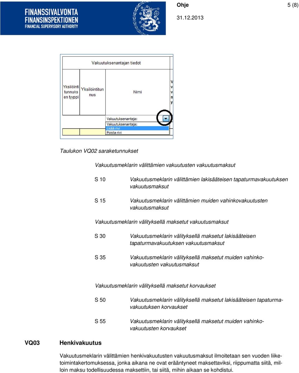 vahinkovakuutusten Vakuutusmeklarin välityksellä maksetut korvaukset S 50 S 55 Vakuutusmeklarin välityksellä maksetut lakisääteisen tapaturmavakuutuksen korvaukset Vakuutusmeklarin välityksellä