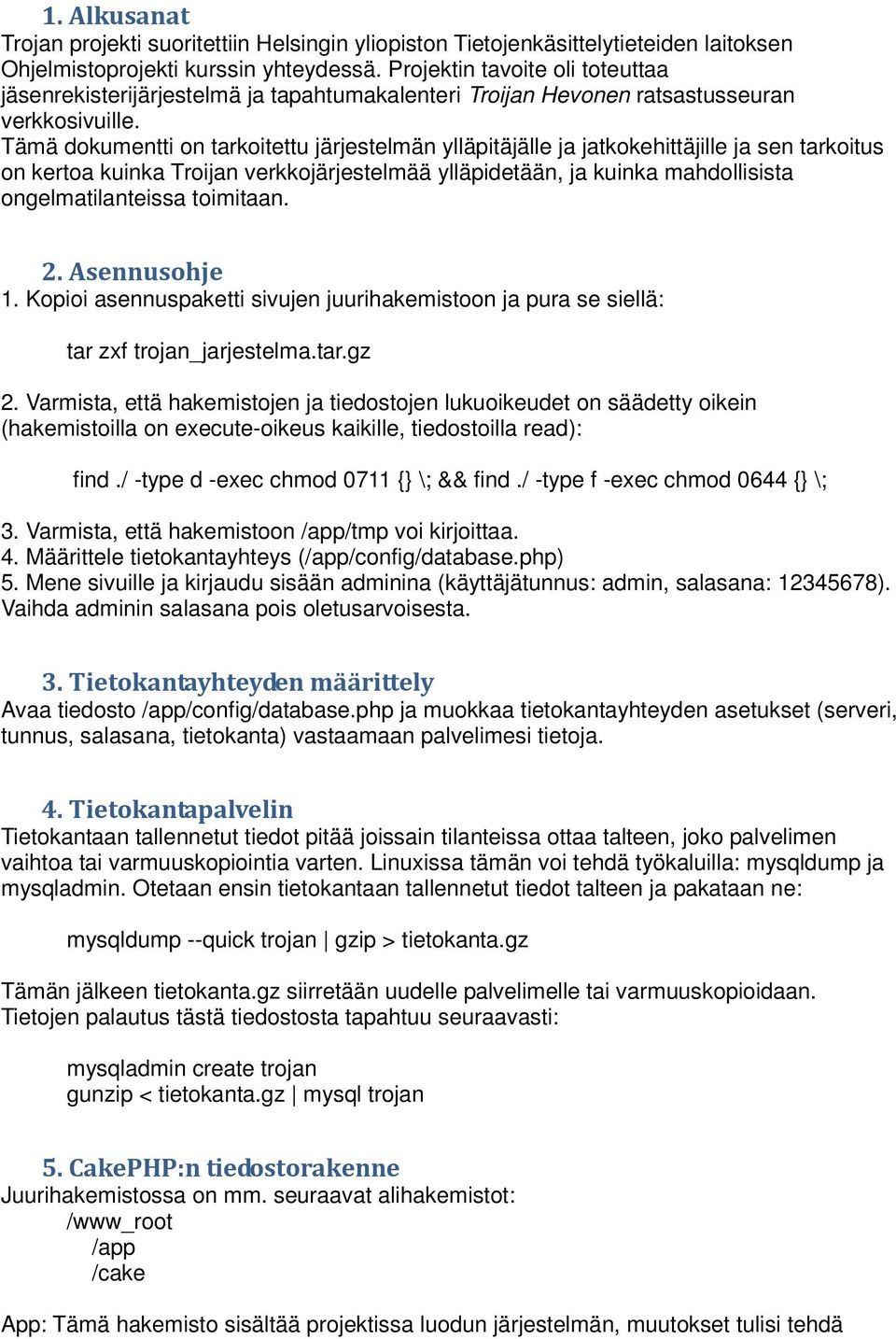 Tämä dokumentti on tarkoitettu järjestelmän ylläpitäjälle ja jatkokehittäjille ja sen tarkoitus on kertoa kuinka Troijan verkkojärjestelmää ylläpidetään, ja kuinka mahdollisista ongelmatilanteissa