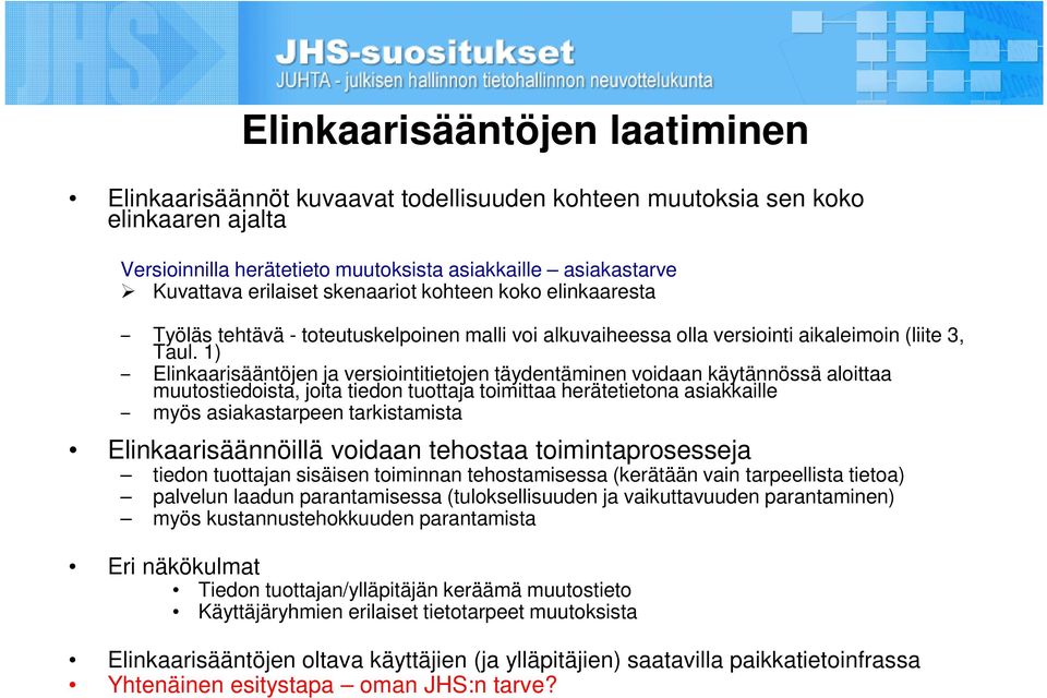 1) Elinkaarisääntöjen ja versiointitietojen täydentäminen voidaan käytännössä aloittaa muutostiedoista, joita tiedon tuottaja toimittaa herätetietona asiakkaille myös asiakastarpeen tarkistamista