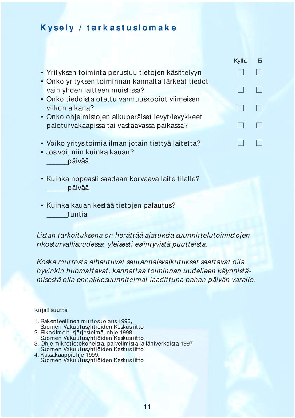 Voiko yritys toimia ilman jotain tiettyä laitetta? Jos voi, niin kuinka kauan? päivää Kuinka nopeasti saadaan korvaava laite tilalle? päivää Kuinka kauan kestää tietojen palautus?