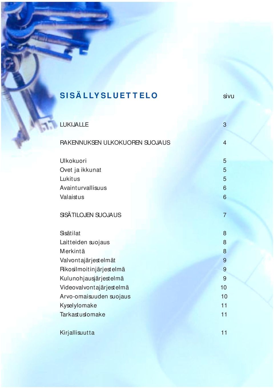 Merkintä 8 Valvontajärjestelmät 9 Rikosilmoitinjärjestelmä 9 Kulunohjausjärjestelmä 9