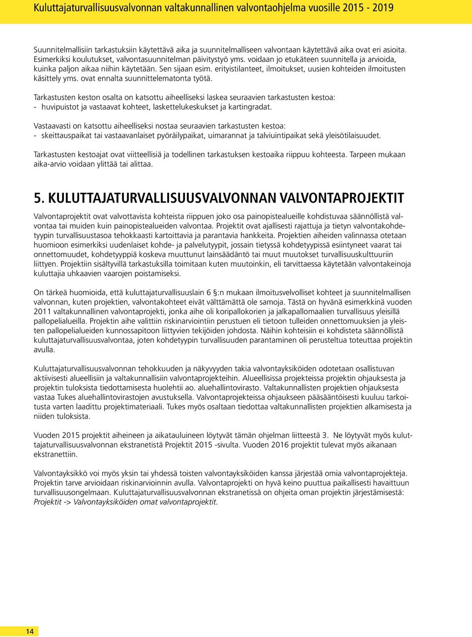 erityistilanteet, ilmoitukset, uusien kohteiden ilmoitusten käsittely yms. ovat ennalta suunnittelematonta työtä.