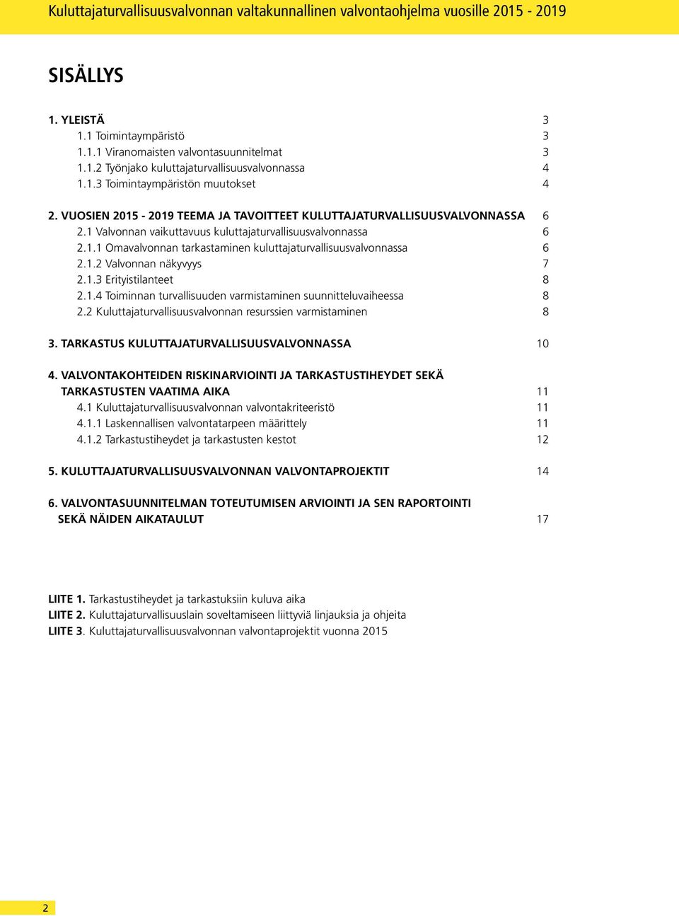 1.2 Valvonnan näkyvyys 7 2.1.3 Erityistilanteet 8 2.1.4 Toiminnan turvallisuuden varmistaminen suunnitteluvaiheessa 8 2.2 Kuluttajaturvallisuusvalvonnan resurssien varmistaminen 8 3.