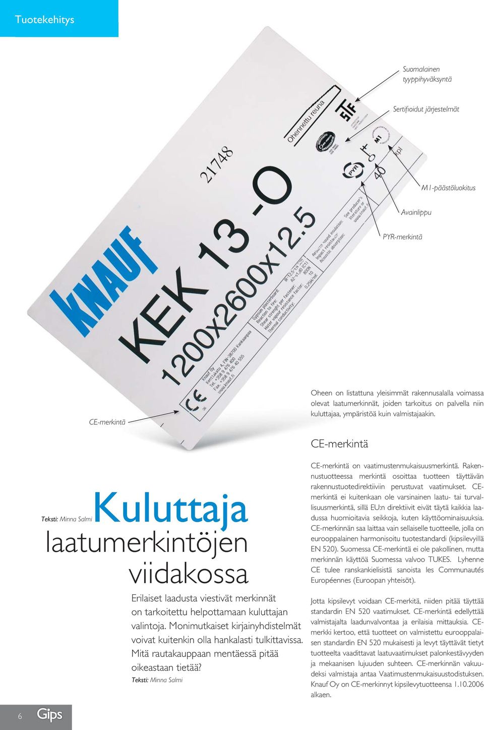 CE-merkintä Kuluttaja Teksti: Minna Salmi laatumerkintöjen viidakossa Erilaiset laadusta viestivät merkinnät on tarkoitettu helpottamaan kuluttajan valintoja.