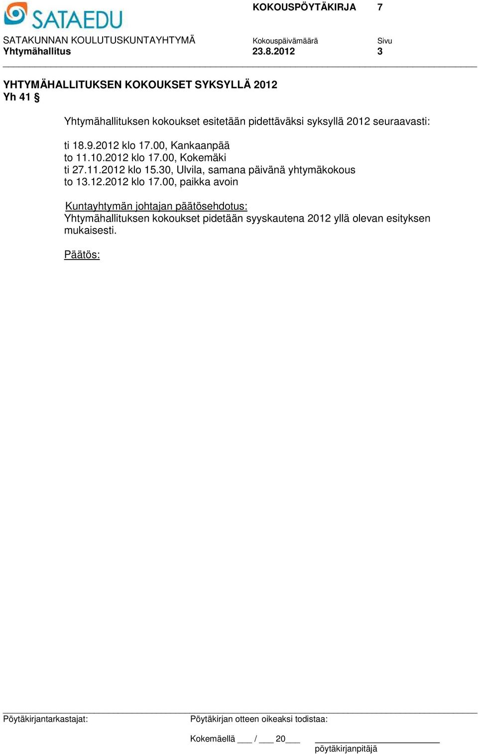 syksyllä 2012 seuraavasti: ti 18.9.2012 klo 17.00, Kankaanpää to 11.10.2012 klo 17.00, Kokemäki ti 27.11.2012 klo 15.