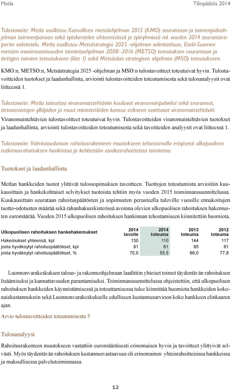 Metla osallistuu Metsästrategia 2025 -ohjelman valmisteluun, Etelä-Suomen metsien monimuotoisuuden toimintaohjelman 2008 2016 (METSO) toteutuksen seurantaan ja tiettyjen toimien toteutukseen (liite