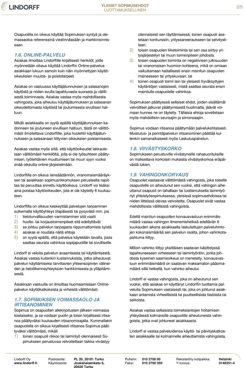 muutos- ja poistotarpeet. Asiakas on vastuussa käyttäjätunnuksien ja salasanojen käytöstä ja niiden avulla tapahtuvasta suorasta ja välillisestä toiminnasta.