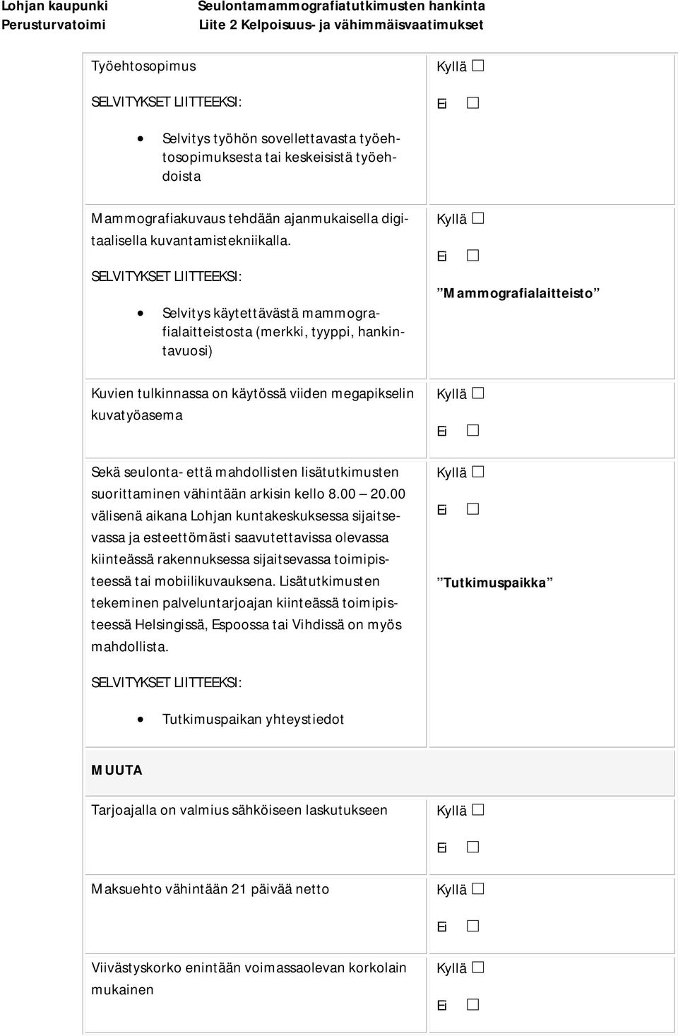 Selvitys käytettävästä mammografialaitteistosta (merkki, tyyppi, hankintavuosi) Kuvien tulkinnassa on käytössä viiden megapikselin kuvatyöasema Sekä seulonta- että mahdollisten lisätutkimusten