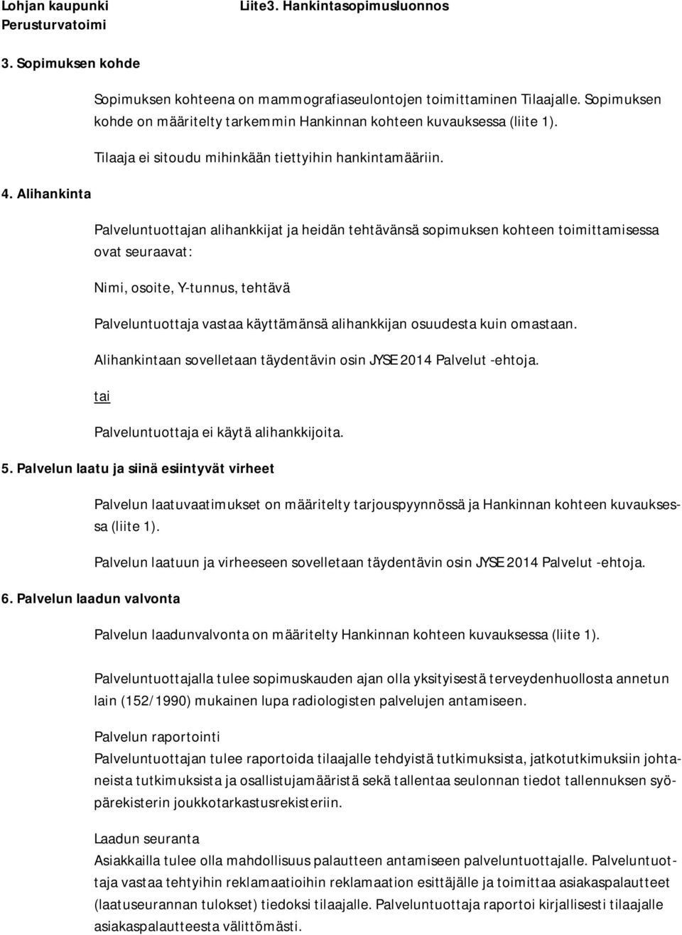 Palveluntuottajan alihankkijat ja heidän tehtävänsä sopimuksen kohteen toimittamisessa ovat seuraavat: Nimi, osoite, Y-tunnus, tehtävä Palveluntuottaja vastaa käyttämänsä alihankkijan osuudesta kuin