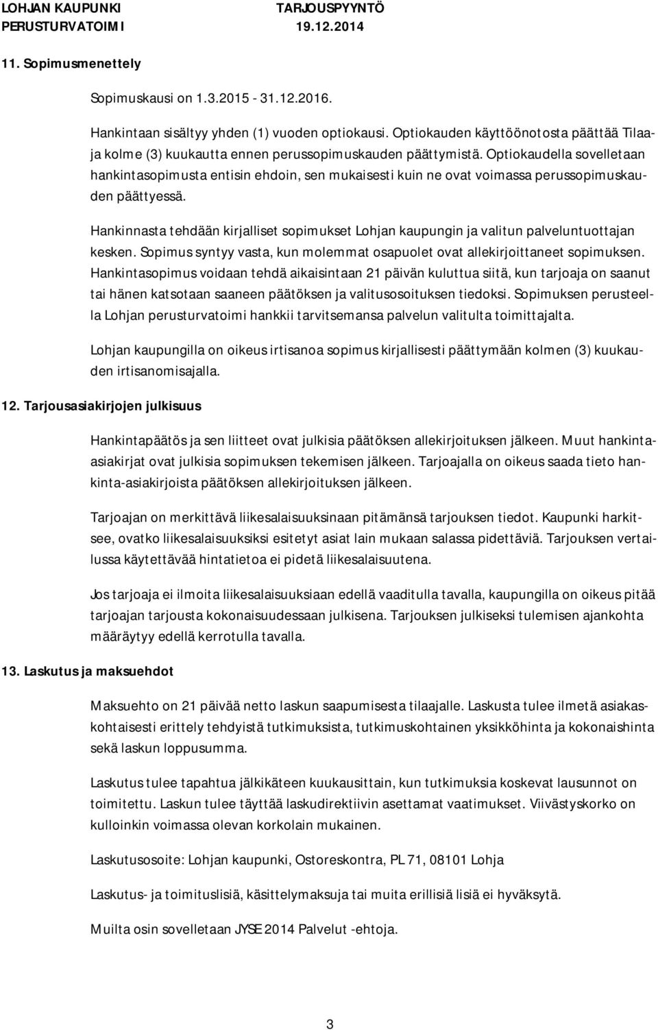 Optiokaudella sovelletaan hankintasopimusta entisin ehdoin, sen mukaisesti kuin ne ovat voimassa perussopimuskauden päättyessä.