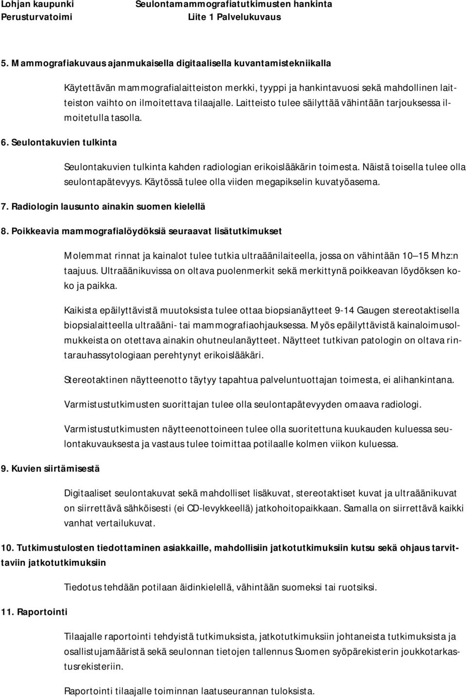 Laitteisto tulee säilyttää vähintään tarjouksessa ilmoitetulla tasolla. Seulontakuvien tulkinta kahden radiologian erikoislääkärin toimesta. Näistä toisella tulee olla seulontapätevyys.