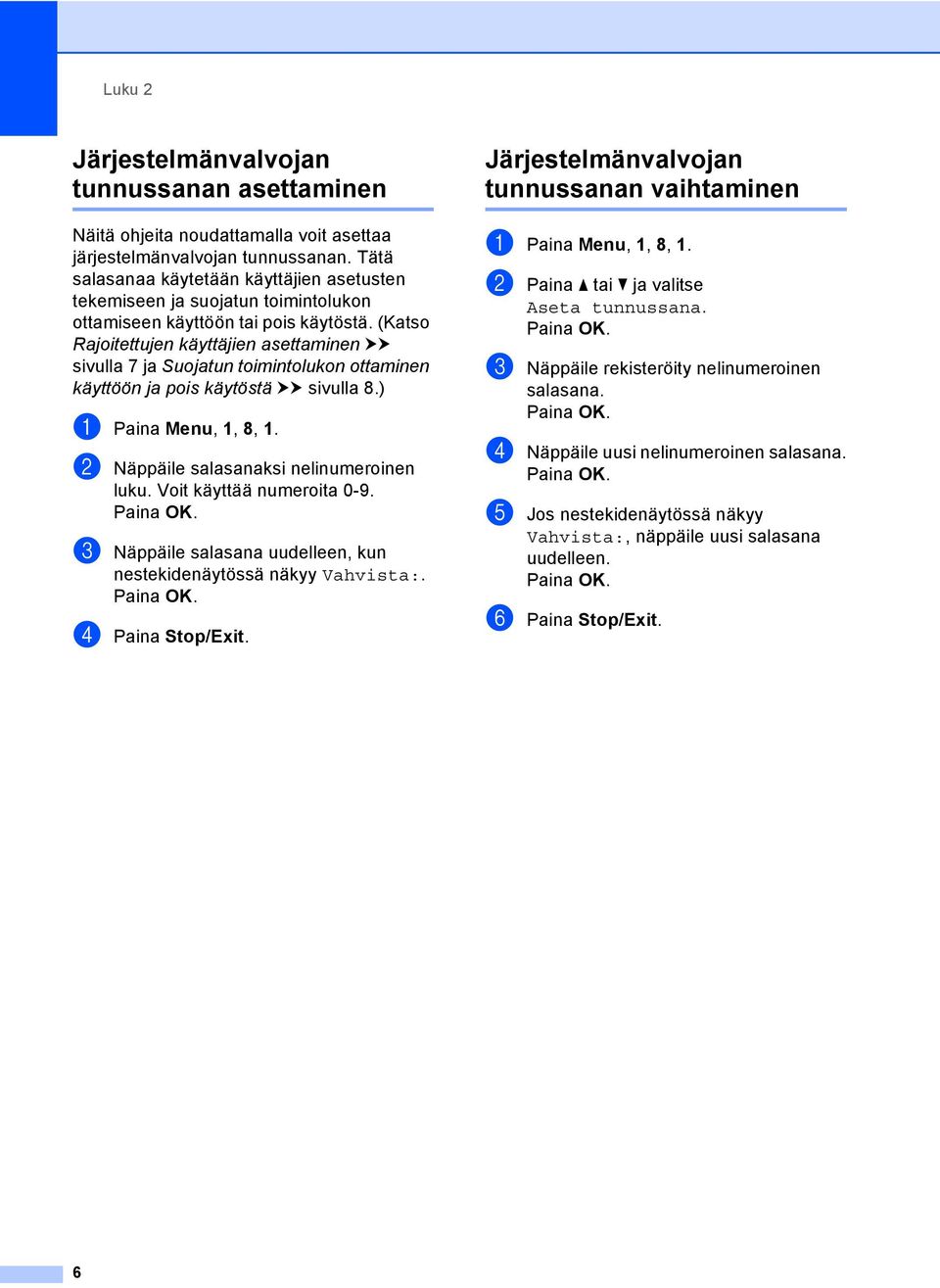 (Katso Rajoitettujen käyttäjien asettaminen uu sivulla 7 ja Suojatun toimintolukon ottaminen käyttöön ja pois käytöstä uu sivulla 8.) a Paina Menu, 1, 8, 1. b Näppäile salasanaksi nelinumeroinen luku.