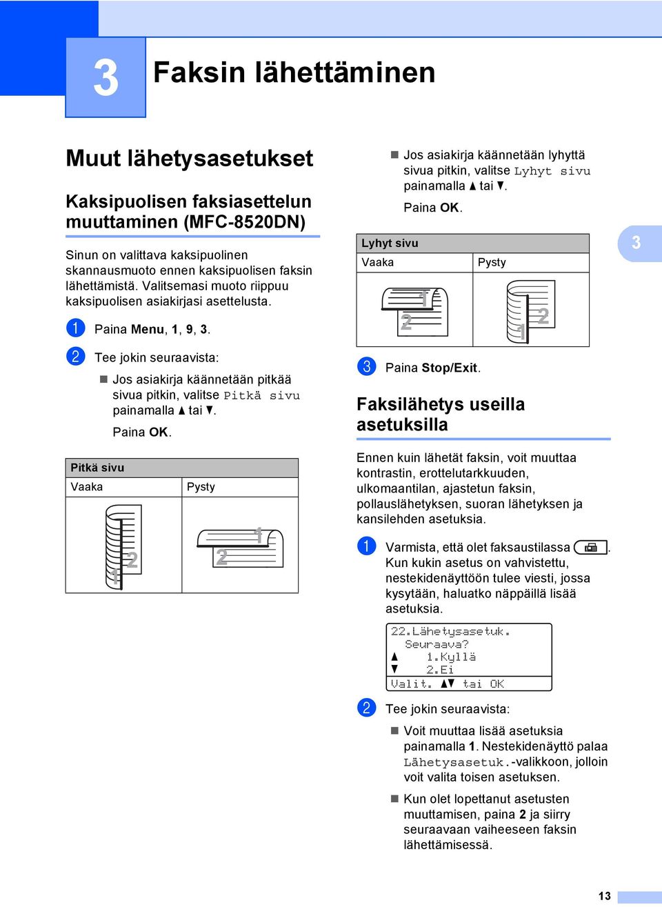 Jos asiakirja käännetään lyhyttä sivua pitkin, valitse Lyhyt sivu painamalla a tai b. Lyhyt sivu Vaaka c Paina Stop/Exit.