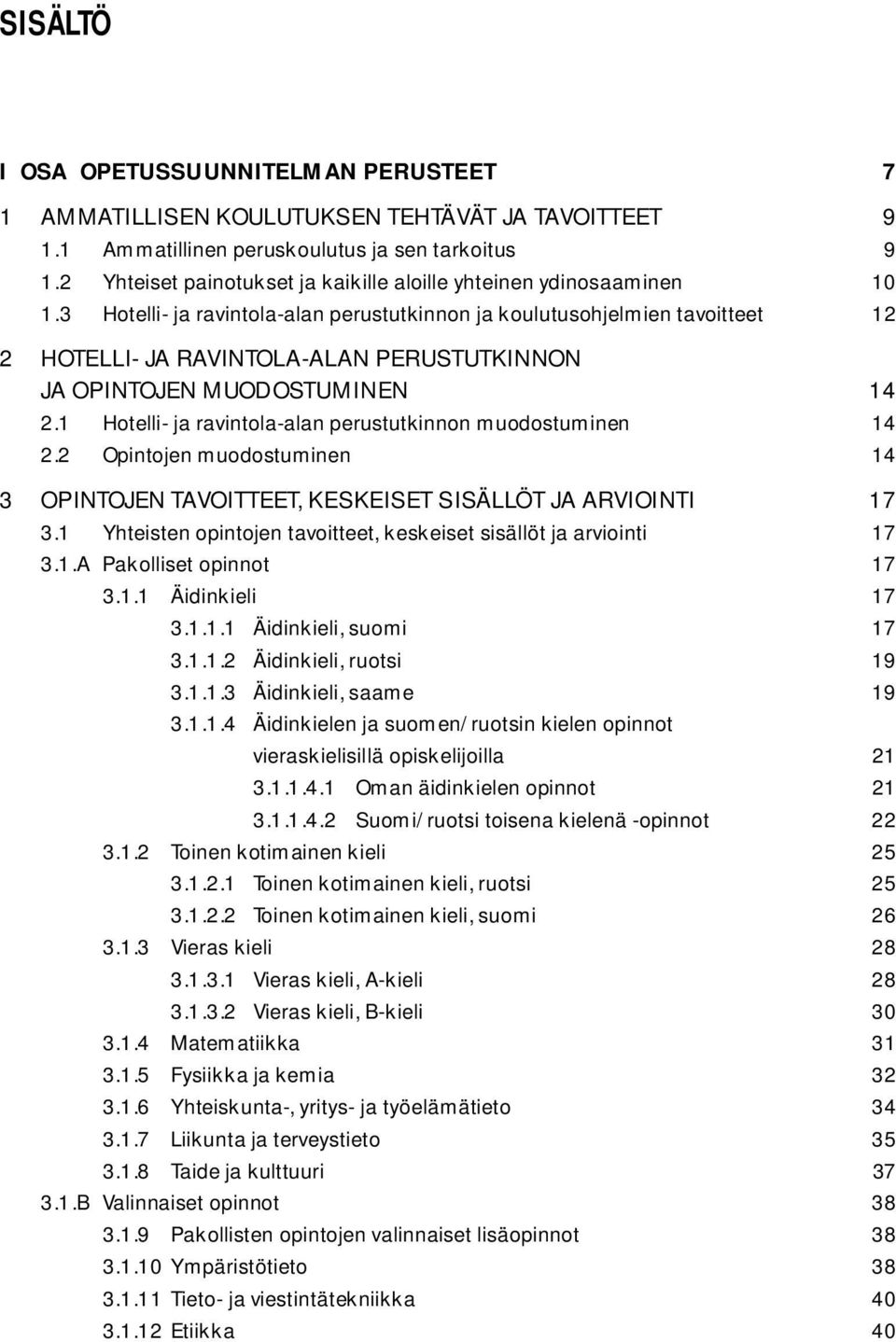 3 Hotelli- ja ravintola-alan perustutkinnon ja koulutusohjelmien tavoitteet 12 2 HOTELLI- JA RAVINTOLA-ALAN PERUSTUTKINNON JA OPINTOJEN MUODOSTUMINEN 14 2.